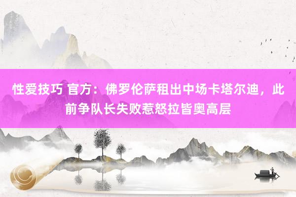 性爱技巧 官方：佛罗伦萨租出中场卡塔尔迪，此前争队长失败惹怒拉皆奥高层