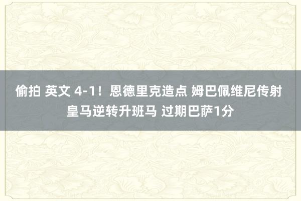 偷拍 英文 4-1！恩德里克造点 姆巴佩维尼传射 皇马逆转升班马 过期巴萨1分