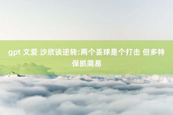 gpt 文爱 沙欣谈逆转:两个丢球是个打击 但多特保抓简易