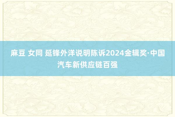 麻豆 女同 延锋外洋说明陈诉2024金辑奖·中国汽车新供应链百强