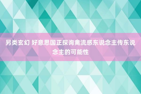 另类玄幻 好意思国正探询禽流感东说念主传东说念主的可能性