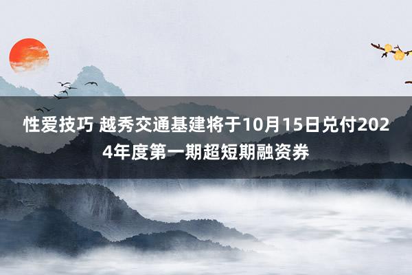 性爱技巧 越秀交通基建将于10月15日兑付2024年度第一期超短期融资券