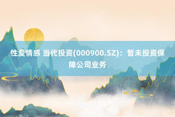 性爱情感 当代投资(000900.SZ)：暂未投资保障公司业务